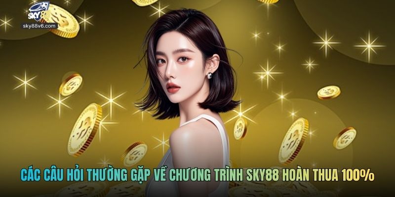 Các câu hỏi thường gặp về chương trình Sky88 hoàn thua 100%