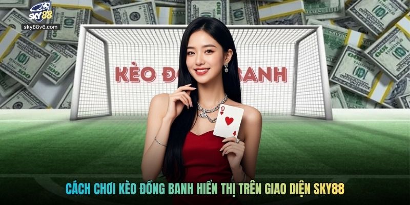Cách chơi kèo đồng banh hiển thị trên giao diện Sky88