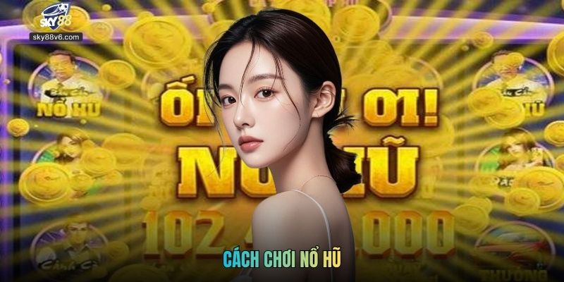 Chi Tiết Cách Chơi Nổ Hũ Trên Sky88 Rinh Thưởng Cực Đã