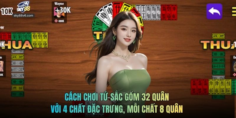 Cách chơi Tứ Sắc gồm 32 quân với 4 chất đặc trưng, mỗi chất 8 quân