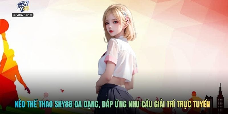 Kèo thể thao SKY88 đa dạng, đáp ứng nhu cầu giải trí trực tuyến