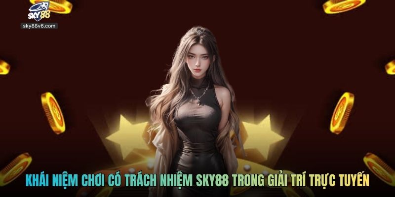 Khái niệm chơi có trách nhiệm Sky88 trong giải trí trực tuyến