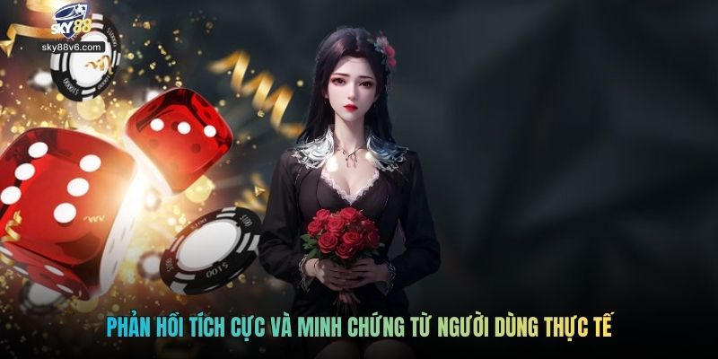 Phản hồi tích cực và minh chứng từ người dùng thực tế