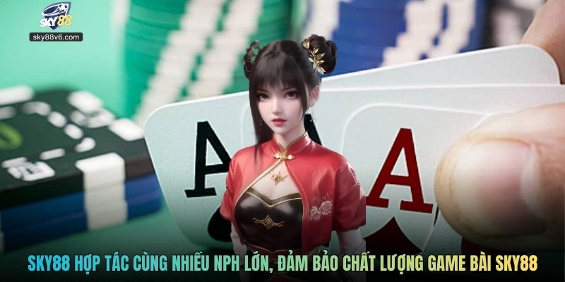 Sky88 hợp tác cùng nhiều NPH lớn, đảm bảo chất lượng game bài Sky88